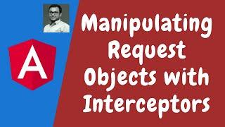 102. Manipulating Request Objects, headers with Interceptors in the Angular.