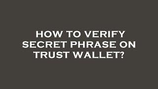 How to verify secret phrase on trust wallet?