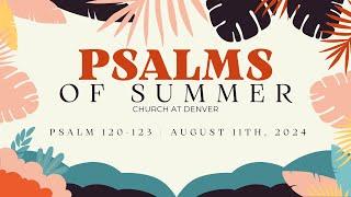 Psalm 120-123 | August 11th, 2024 | Psalms of Summer