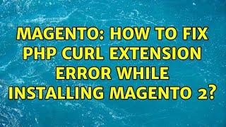 Magento: How to fix php curl extension error while installing magento 2? (4 Solutions!!)