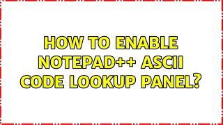 How to Enable Notepad++ ASCII Code Lookup Panel?