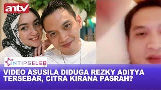 Video Syur Mirip Rezky Aditya Tersebar, Citra Kirana Pasrah Atau Pasang Badan? | Intip Seleb ANTV