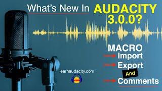 What's New in Audacity 3.0.0: Macro Import/Export and Comments