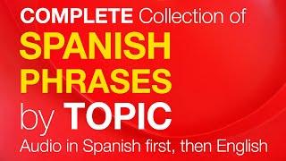 A Complete Collection of SPANISH Conversation Phrases by TOPIC (Spanish audio plays first)