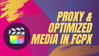 A Comprehensive Explanation of Proxy and Optimized Media in Final Cut Pro X