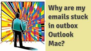 Why are my emails stuck in outbox Outlook Mac?