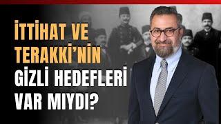 İttihat ve Terakki’nin Gizli Hedefleri Var Mıydı?