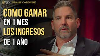 CÓMO GANAR EN UN MES LO QUE TE GANAS EN UN AÑO | GRANT CARDONE