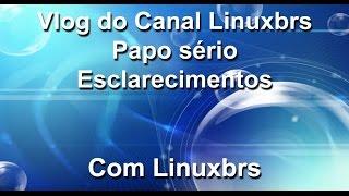 Vlog do Canal - Papo sério e muito chateado - Linuxbrs