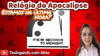 Relógio do apocalipse: estamos na última hora? @TeologandocomAline