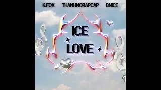 Ice Love - K.Fox , Thanhnorapcap , Bnice [ Prod.Jadostyles ]