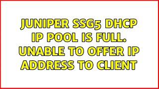 Juniper SSG5 DHCP IP Pool is full. Unable to offer IP address to client (2 Solutions!!)