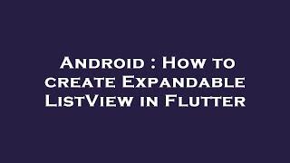 Android : How to create Expandable ListView in Flutter