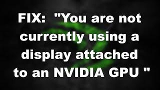 HOW TO FIX: "You are not currently using a display attached to an NVIDIA GPU"