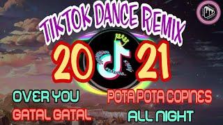 TIKTOK DANCE REMIX 2021, OVER YOU, POTA POTA copines, GATAL GATAL SA, ALL NIGHT