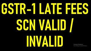 GSTR-1 LATE FEES SCN VALID / INVALID