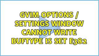 gvim options / Settings window cannot write buftype is set e382 (3 Solutions!!)