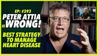 Ep393 PETER ATTIA IS WRONG! BEST STRATEGY TO MANAGE HEART DISEASE