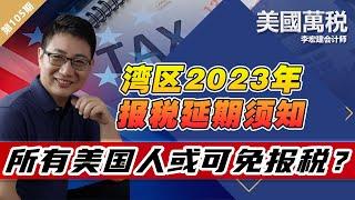 湾区2023年报税延期须知！所有美国人或可免报税？《美国万税》第105期 Apr 18, 2023