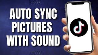 How To Auto Sync Pictures With Sound On Tiktok (Quick)