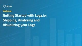 Webinar: Getting Started with Logz.io Shipping, Analyzing and Visualizing your Logs