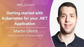 Getting started with Kubernetes for your .NET Application - Martin Ullrich - NDC Sydney 2022