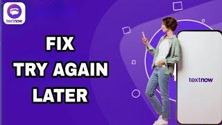 How To Fix And Solve TextNow Try Again Later | Final Solution