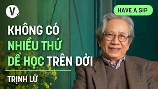 Không có nhiều thứ để học trên đời - Dịch giả Trịnh Lữ | #HaveASip 162