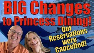 Big Changes to Princess Cruises Main Dining Room.   Reservations Cancelled and must be remade.