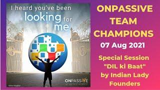 #ONPASSIVE TEAM CHAMPIONS - 07 AUG - SPECIAL SESSION "DIL KI BAAT" BY INDIAN LADY FOUNDERS