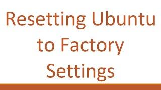 Resetting Ubuntu to Factory Settings