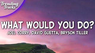 Joel Corry x David Guetta x Bryson Tiller - What Would You Do (Lyrics)