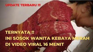 VIRAL! TERNYATA INI SOSOK WANITA KEBAYA MERAH DI VIDEO 16 MENIT