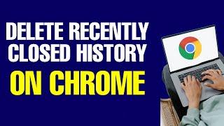 How to Delete Recently Closed History on Chrome 2022