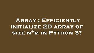 Array : Efficiently initialize 2D array of size n*m in Python 3?