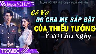 FULL: Cô Vợ Trẻ Tuổi 20 Do Cha Mẹ Sắp Đặt Của THƯỢNG TƯỚNG Đọc Truyện ngôn tình ngắn hay #hptdaily