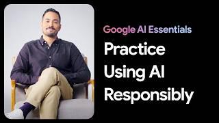 Practice Using AI Responsibly | Google AI Essentials