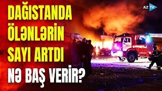 Rusiyada təşviş, dəhşətli partlayışda ölənlərin sayı artır - DAĞISTANDA SON DURUM