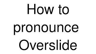 How to Pronounce correctly Overslide