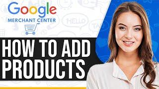 How To Add Products To Google Merchant Center 2024