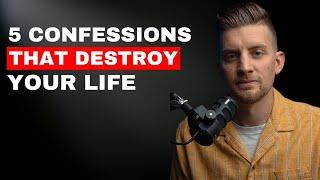 5 confessions that will destroy your life.