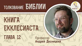 Книга Екклесиаста. Глава 12. Андрей Десницкий. Ветхий Завет