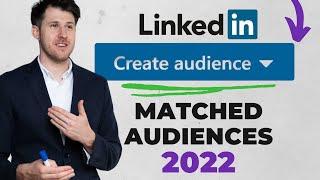 How To Create LinkedIn Matched Audiences  [Updated 2022 Guide + Bonus: The Ideal Audiences!]