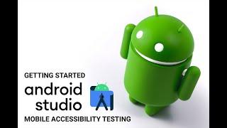 Getting Started with Android Studio for Mobile Accessibility Testing.