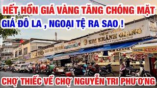 HẾT HỒN GIÁ VÀNG TĂNG KỶ LỤC, GIÁ ĐÔ LA NGOẠI TỆ RA SAO ! KHU CHỢ THIẾC VỀ CHỢ NGUYỄN TRI PHƯƠNG