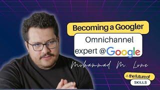 #Episode 11 : Becoming a Googler | With Google's Omnichannel Expert, Mohammad M. Lone