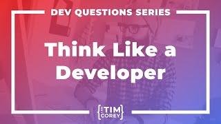 How Do I Think Like a Software Developer?