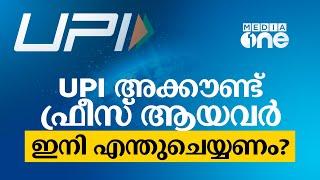 UPI അക്കൗണ്ട് ഫ്രീസ് ആയവർ ഇനി എന്തുചെയ്യണം? അഡ്വ. ജിയാസ് ജമാൽ വിശദീകരിക്കുന്നു