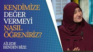 Kendimize Değer Vermeyi Nasıl Öğreniriz? I Ailede Benden Bize (77. Bölüm)