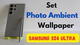 How to Set Photo Ambient Wallpaper in Samsung Galaxy S24 Ultra